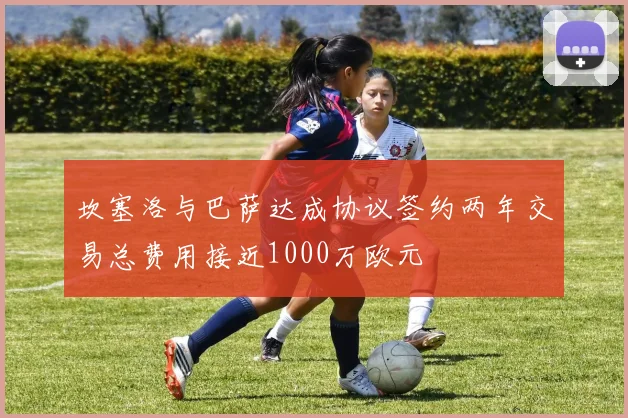 坎塞洛与巴萨达成协议签约两年交易总费用接近1000万欧元