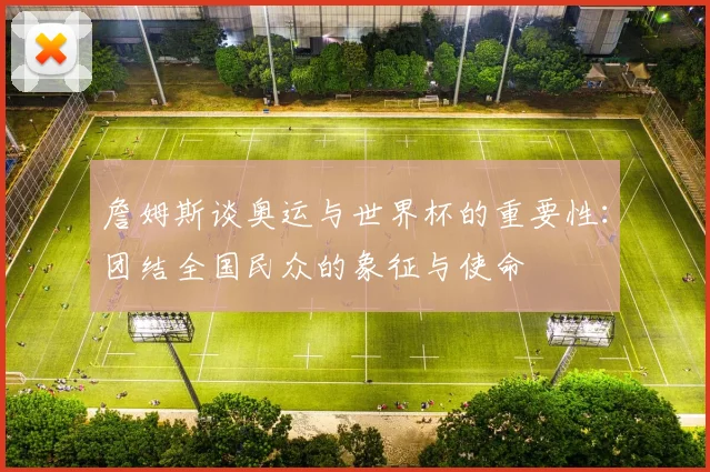 詹姆斯谈奥运与世界杯的重要性：团结全国民众的象征与使命